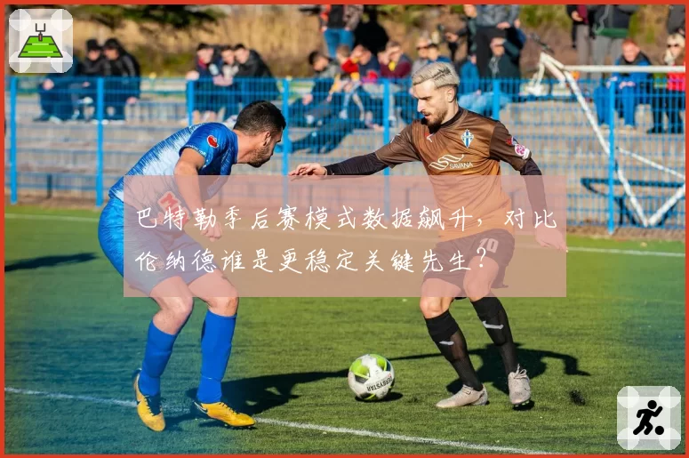 巴特勒季后赛模式数据飙升，对比伦纳德谁是更稳定关键先生？